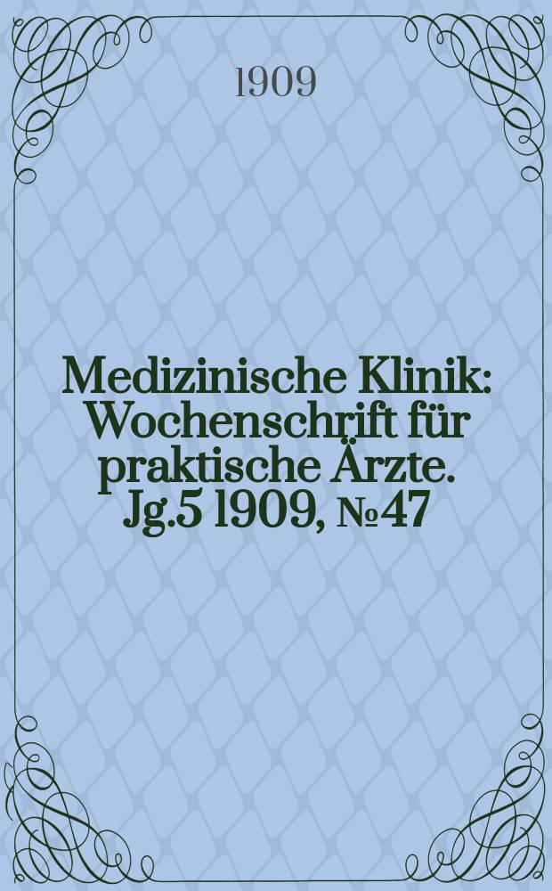 Medizinische Klinik : Wochenschrift für praktische Ärzte. Jg.5 1909, №47(259)