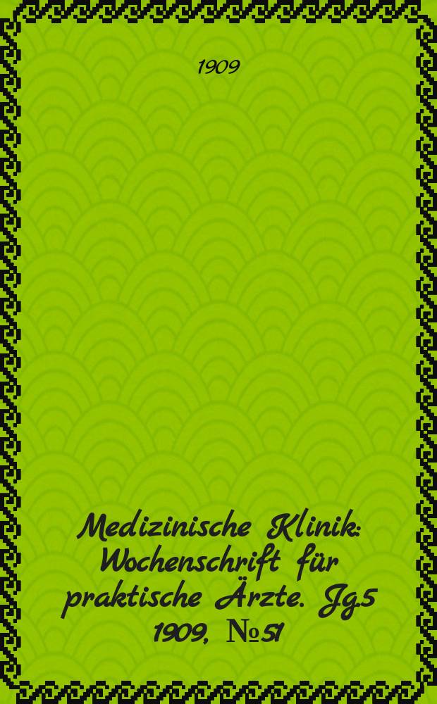 Medizinische Klinik : Wochenschrift für praktische Ärzte. Jg.5 1909, №51(263)