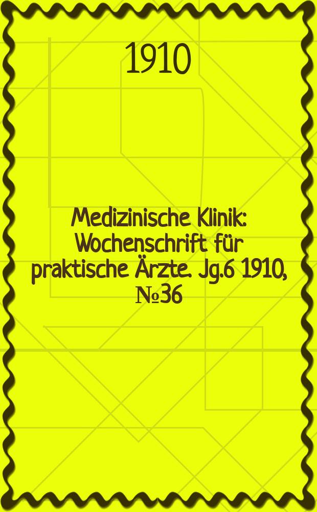 Medizinische Klinik : Wochenschrift f&uuml;r praktische &Auml;rzte. Jg.6 1910, №36(300)