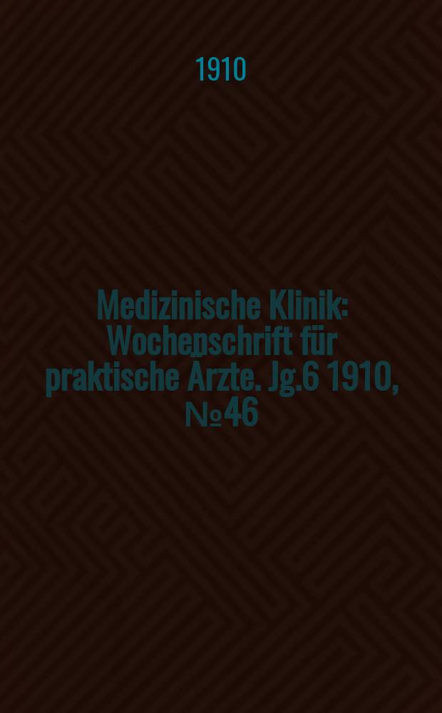 Medizinische Klinik : Wochenschrift für praktische Ärzte. Jg.6 1910, №46(310)