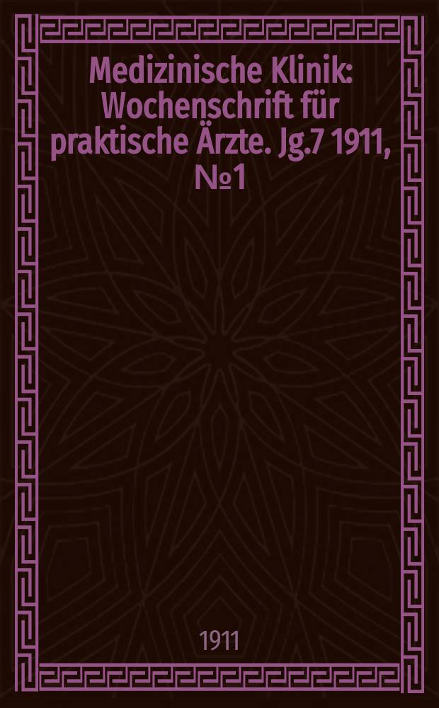 Medizinische Klinik : Wochenschrift für praktische Ärzte. Jg.7 1911, №1(317)