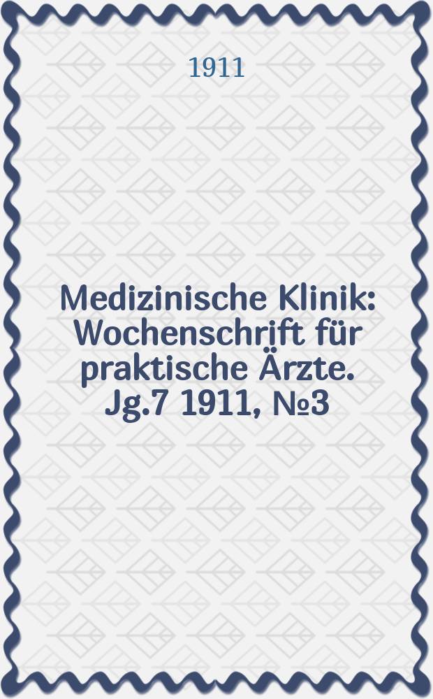 Medizinische Klinik : Wochenschrift für praktische Ärzte. Jg.7 1911, №3(319)