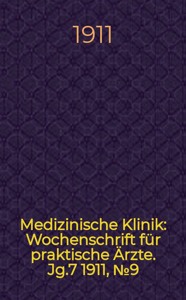 Medizinische Klinik : Wochenschrift für praktische Ärzte. Jg.7 1911, №9(325)