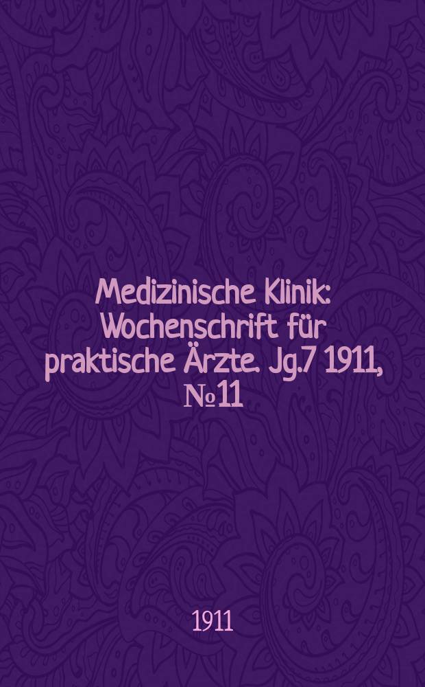 Medizinische Klinik : Wochenschrift für praktische Ärzte. Jg.7 1911, №11(327)