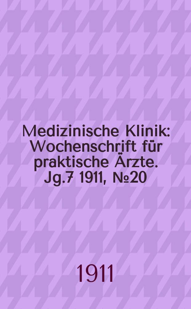 Medizinische Klinik : Wochenschrift für praktische Ärzte. Jg.7 1911, №20(336)