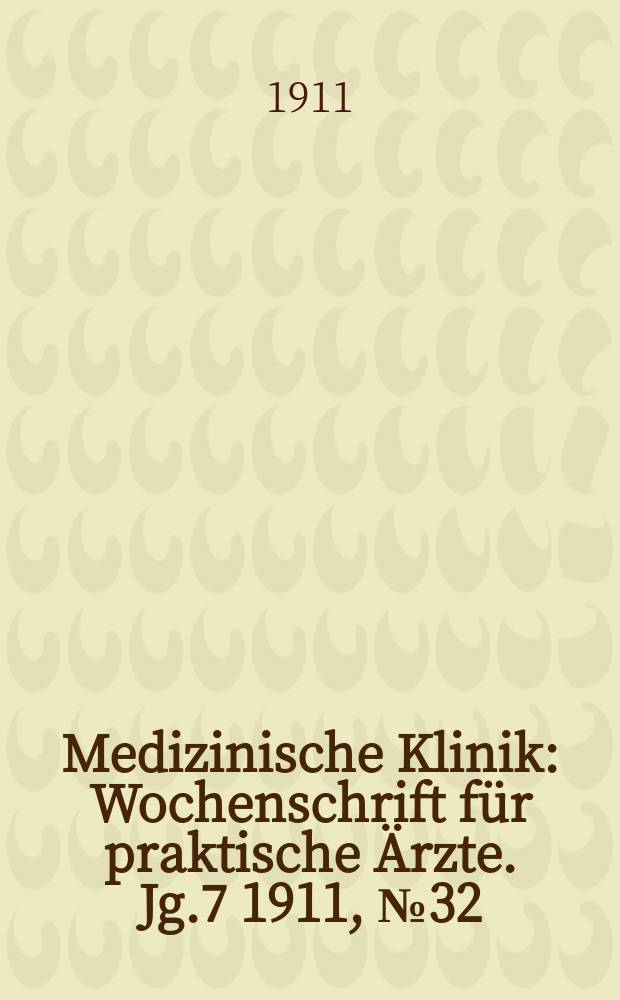 Medizinische Klinik : Wochenschrift für praktische Ärzte. Jg.7 1911, №32(348)