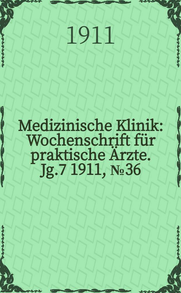 Medizinische Klinik : Wochenschrift für praktische Ärzte. Jg.7 1911, №36(352)