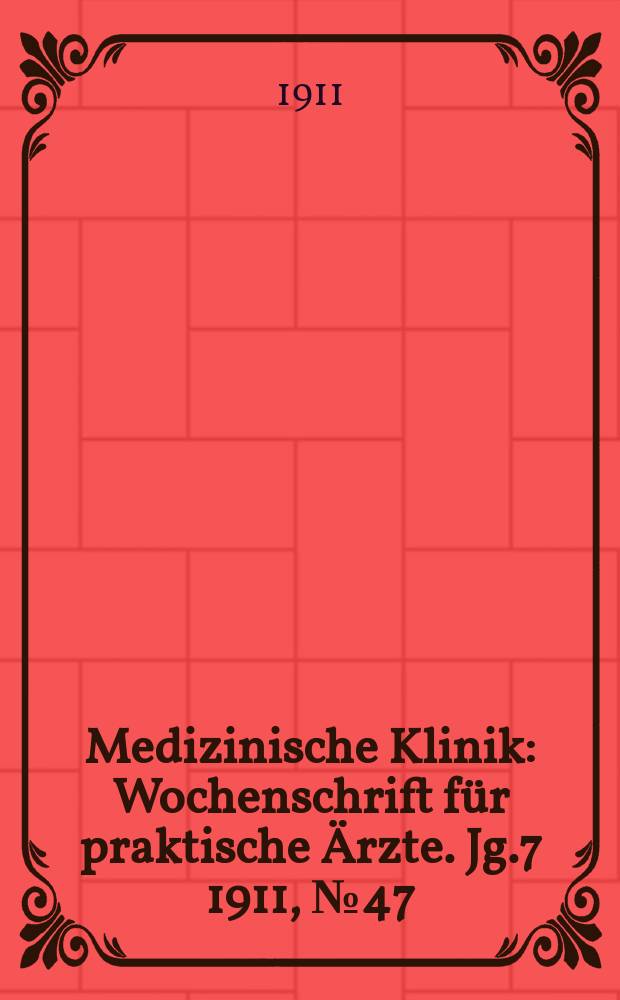 Medizinische Klinik : Wochenschrift für praktische Ärzte. Jg.7 1911, №47(363)