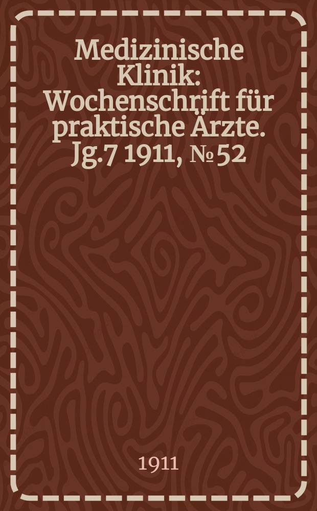 Medizinische Klinik : Wochenschrift für praktische Ärzte. Jg.7 1911, №52(368)