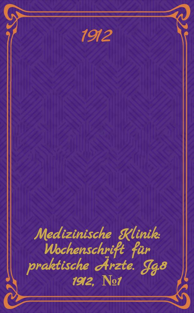 Medizinische Klinik : Wochenschrift für praktische Ärzte. Jg.8 1912, №1(370)