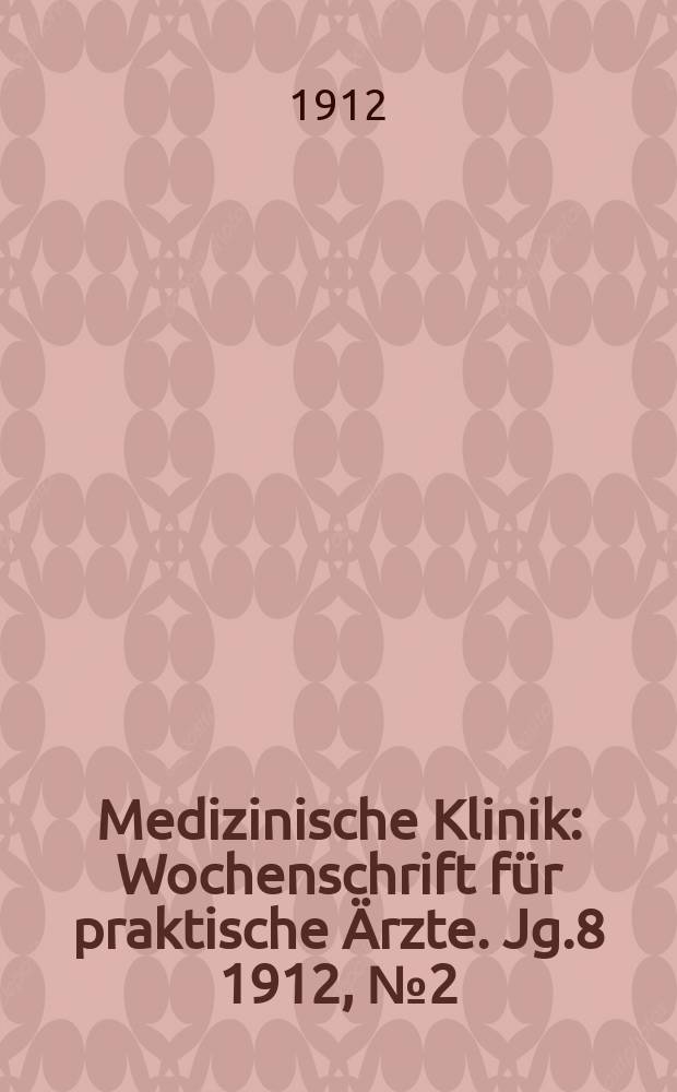 Medizinische Klinik : Wochenschrift für praktische Ärzte. Jg.8 1912, №2(371)