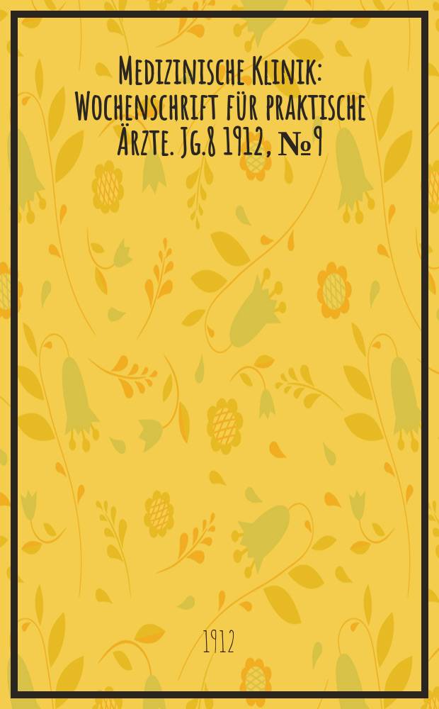 Medizinische Klinik : Wochenschrift für praktische Ärzte. Jg.8 1912, №9(378)