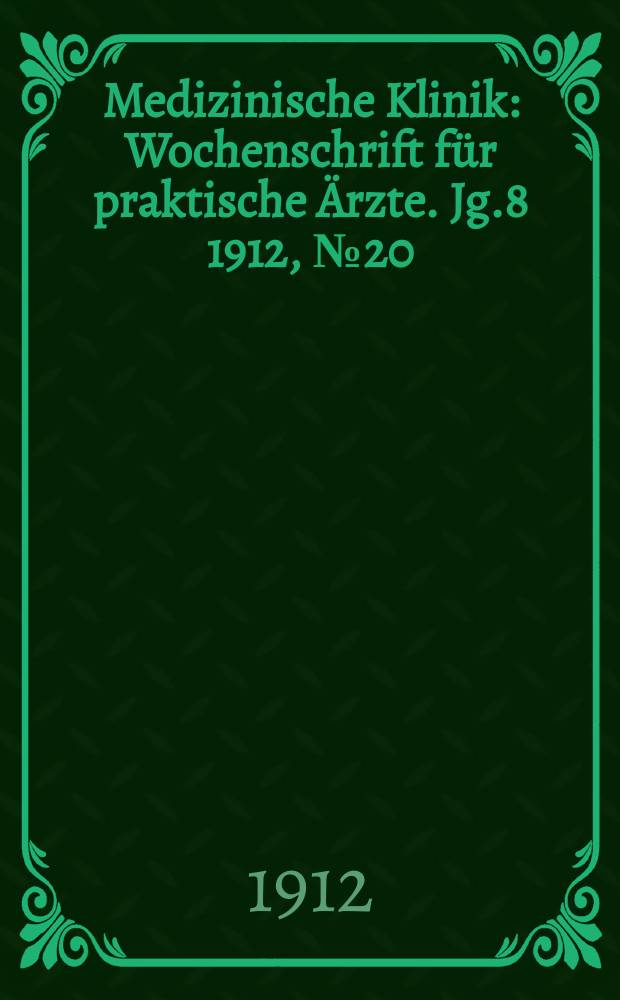 Medizinische Klinik : Wochenschrift für praktische Ärzte. Jg.8 1912, №20(389)