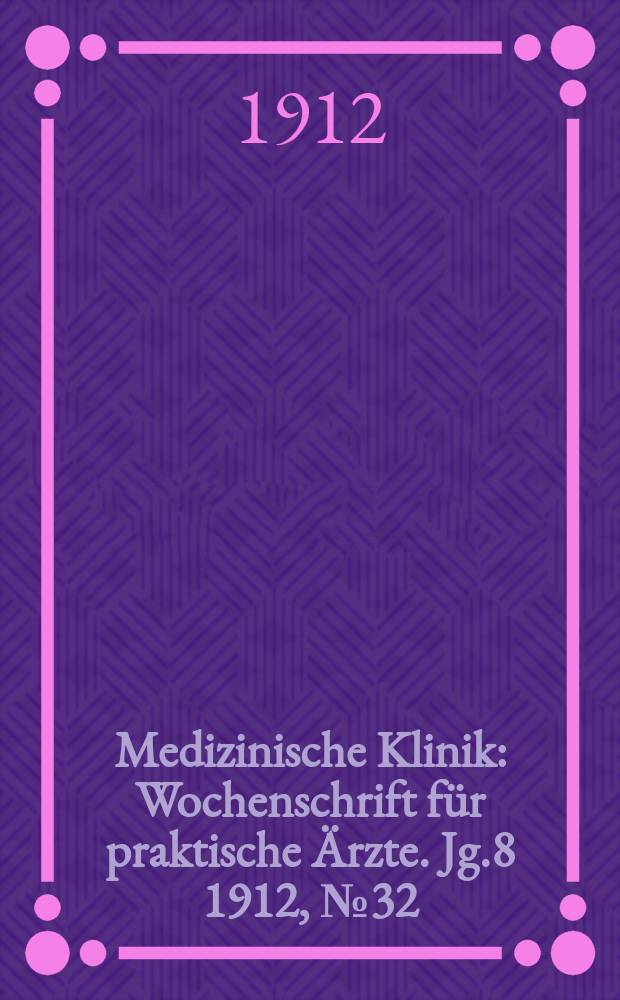 Medizinische Klinik : Wochenschrift für praktische Ärzte. Jg.8 1912, №32(401)