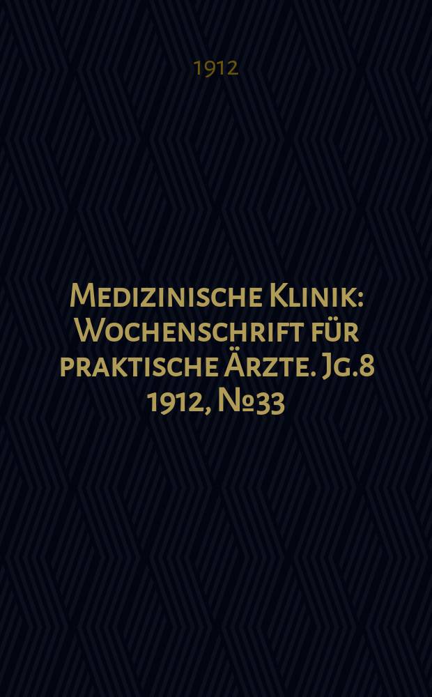 Medizinische Klinik : Wochenschrift für praktische Ärzte. Jg.8 1912, №33(402)