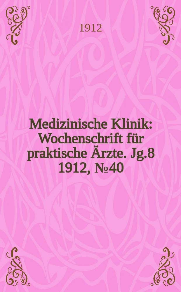 Medizinische Klinik : Wochenschrift f&uuml;r praktische &Auml;rzte. Jg.8 1912, №40(409)