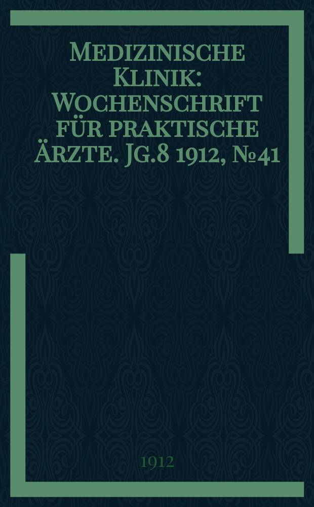 Medizinische Klinik : Wochenschrift für praktische Ärzte. Jg.8 1912, №41(410)