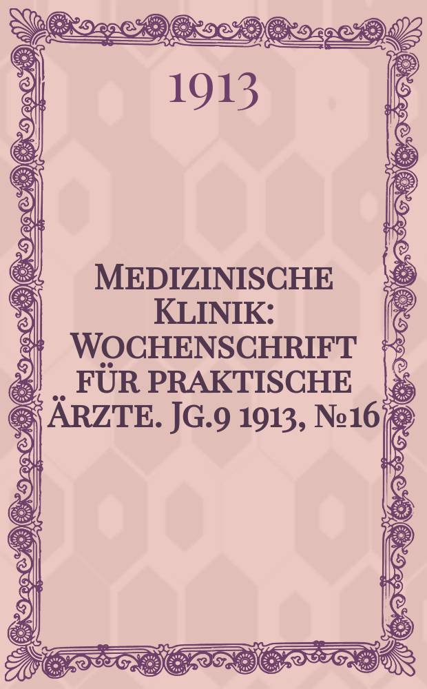 Medizinische Klinik : Wochenschrift für praktische Ärzte. Jg.9 1913, №16(437)
