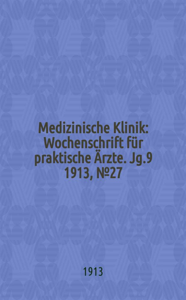 Medizinische Klinik : Wochenschrift für praktische Ärzte. Jg.9 1913, №27(448)