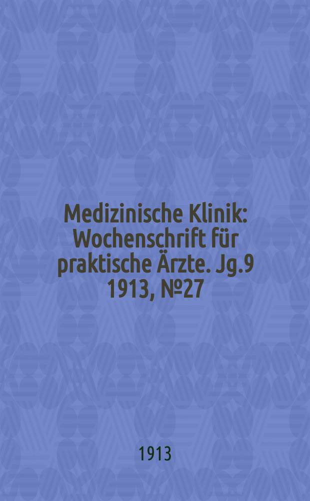 Medizinische Klinik : Wochenschrift für praktische Ärzte. Jg.9 1913, №27(448)