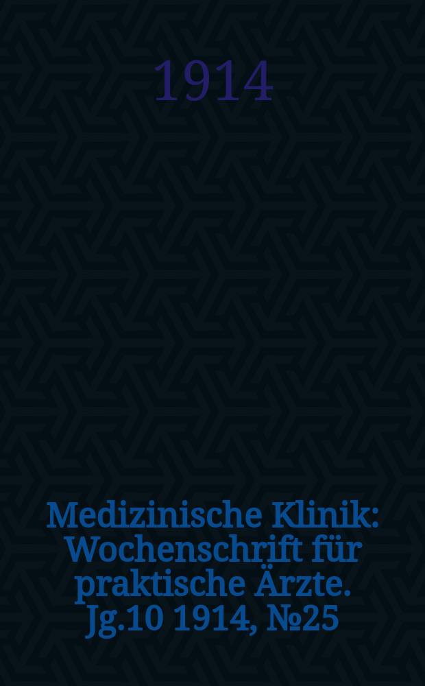 Medizinische Klinik : Wochenschrift für praktische Ärzte. Jg.10 1914, №25(498)
