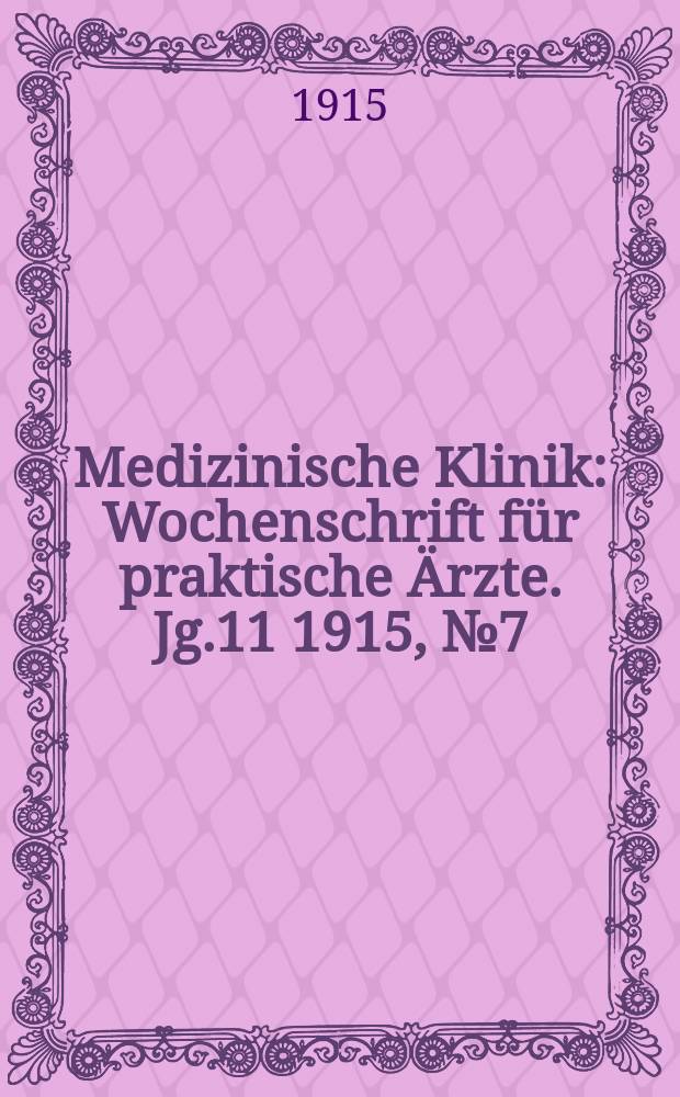 Medizinische Klinik : Wochenschrift f&uuml;r praktische &Auml;rzte. Jg.11 1915, №7(532)