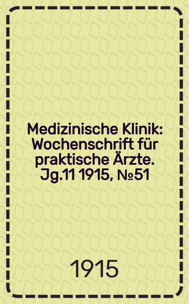 Medizinische Klinik : Wochenschrift für praktische Ärzte. Jg.11 1915, №51(576)