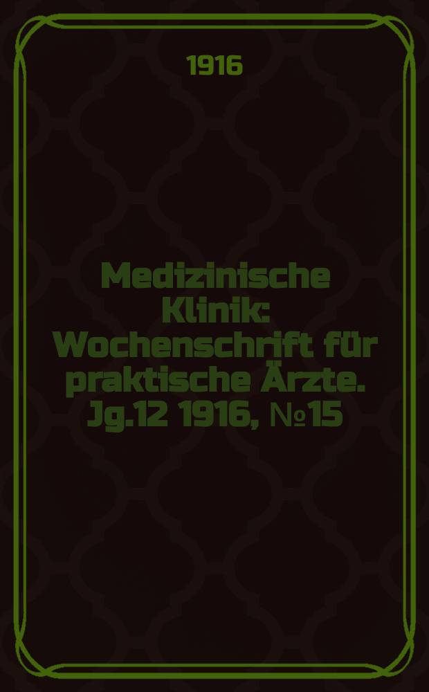 Medizinische Klinik : Wochenschrift für praktische Ärzte. Jg.12 1916, №15(592)