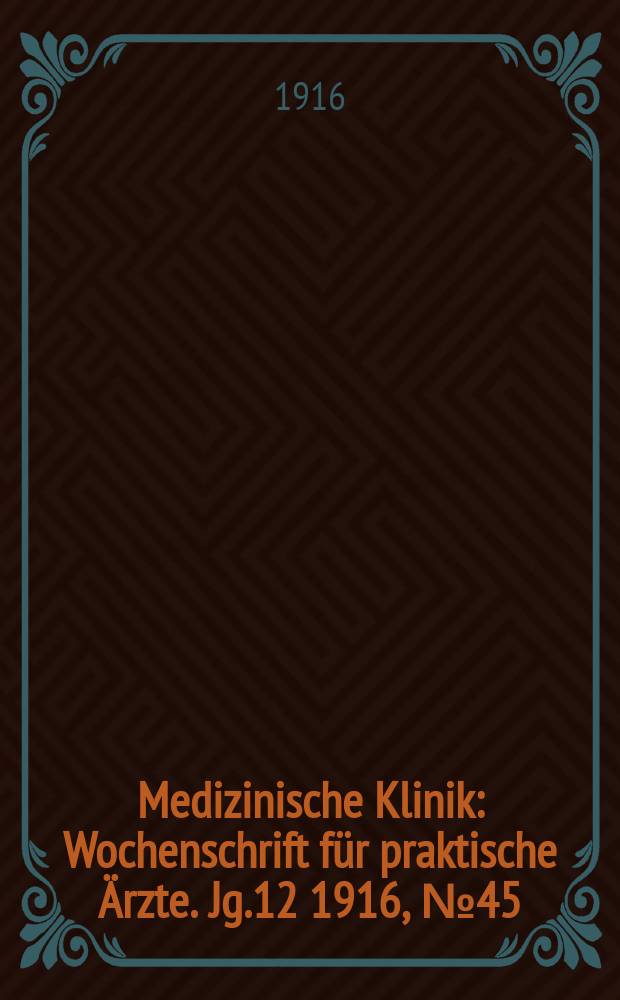 Medizinische Klinik : Wochenschrift f&uuml;r praktische &Auml;rzte. Jg.12 1916, №45(622)