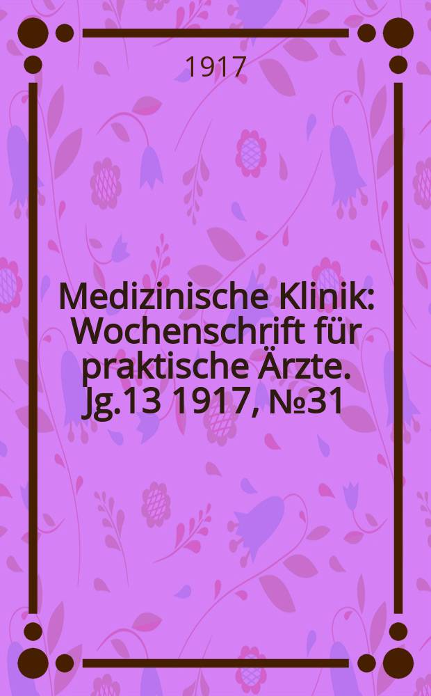 Medizinische Klinik : Wochenschrift für praktische Ärzte. Jg.13 1917, №31(661)