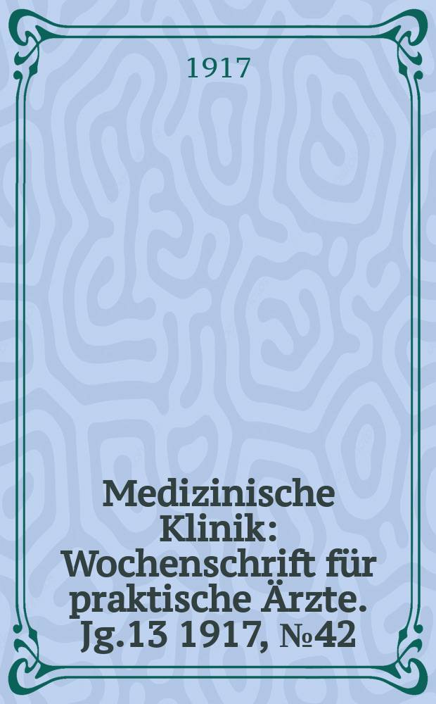 Medizinische Klinik : Wochenschrift für praktische Ärzte. Jg.13 1917, №42(672)