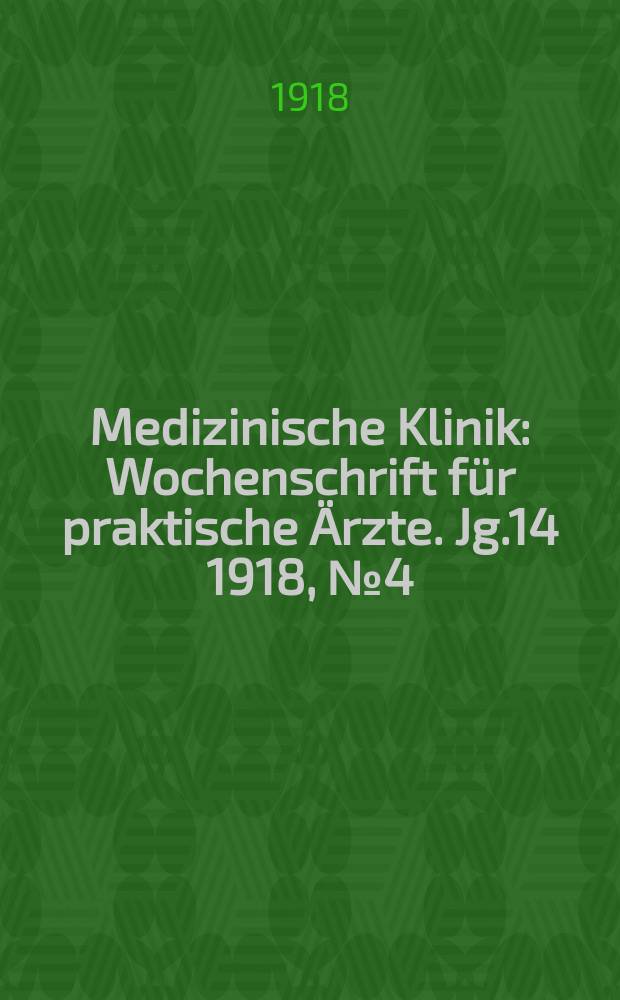 Medizinische Klinik : Wochenschrift für praktische Ärzte. Jg.14 1918, №4(686)