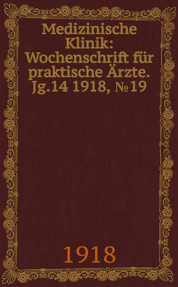 Medizinische Klinik : Wochenschrift für praktische Ärzte. Jg.14 1918, №19(701)