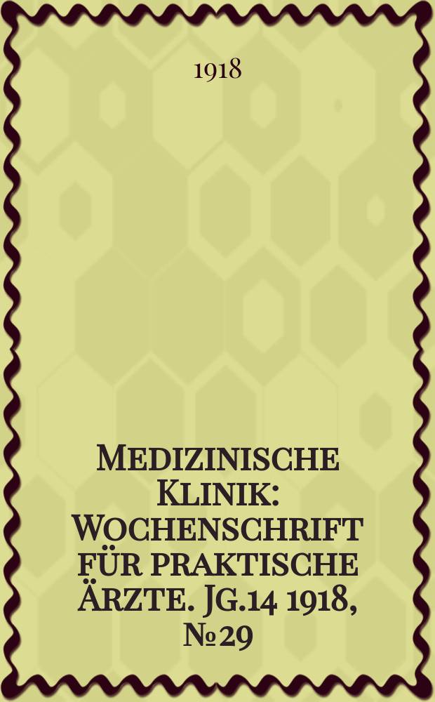 Medizinische Klinik : Wochenschrift f&uuml;r praktische &Auml;rzte. Jg.14 1918, №29(711)
