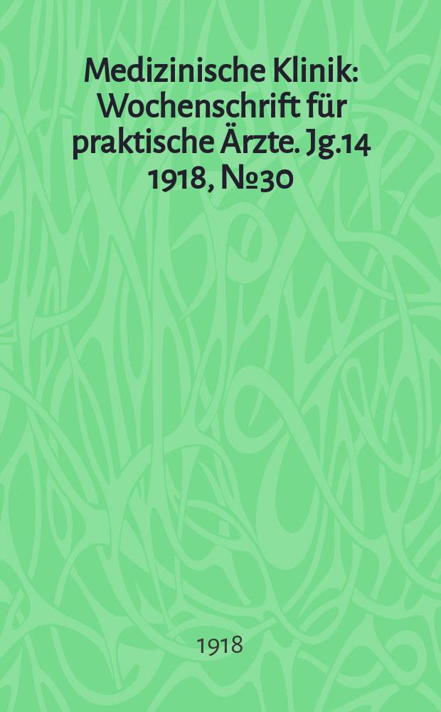 Medizinische Klinik : Wochenschrift für praktische Ärzte. Jg.14 1918, №30(712)