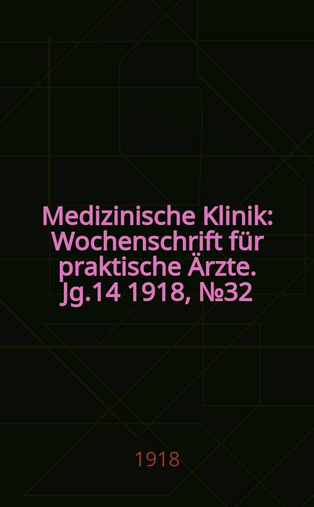 Medizinische Klinik : Wochenschrift für praktische Ärzte. Jg.14 1918, №32(714)