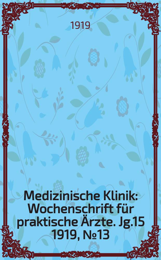 Medizinische Klinik : Wochenschrift für praktische Ärzte. Jg.15 1919, №13(747)