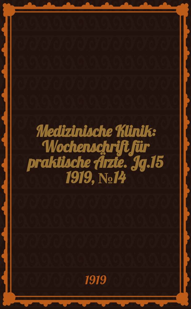 Medizinische Klinik : Wochenschrift für praktische Ärzte. Jg.15 1919, №14(748)