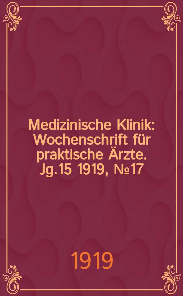 Medizinische Klinik : Wochenschrift für praktische Ärzte. Jg.15 1919, №17(751)