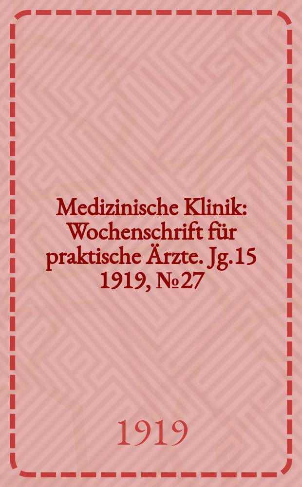 Medizinische Klinik : Wochenschrift für praktische Ärzte. Jg.15 1919, №27(761)