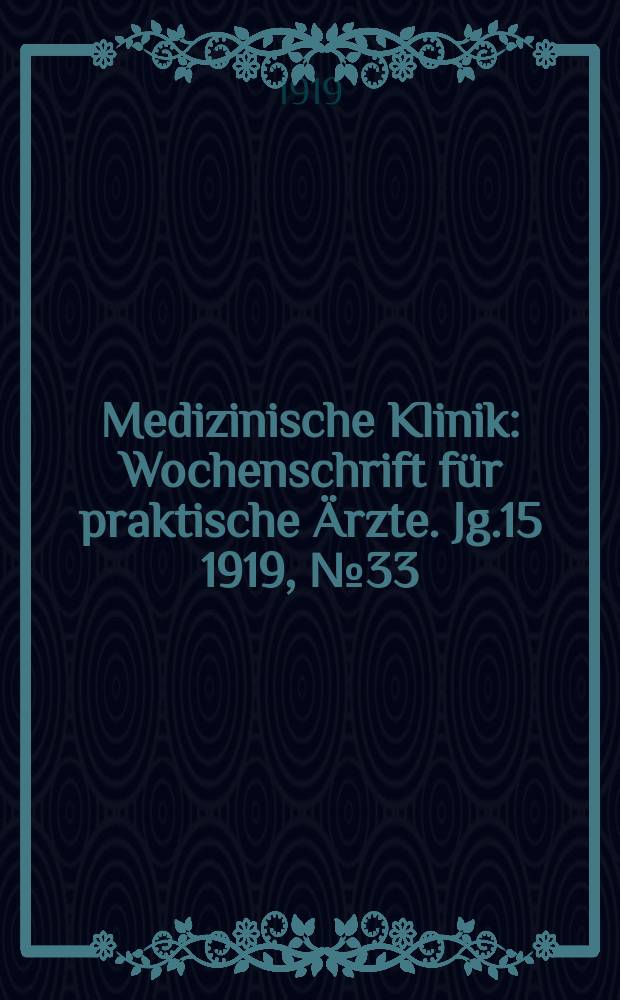 Medizinische Klinik : Wochenschrift f&uuml;r praktische &Auml;rzte. Jg.15 1919, №33(767)