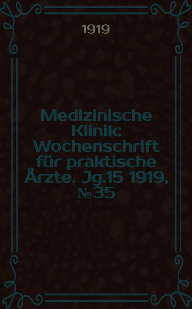 Medizinische Klinik : Wochenschrift für praktische Ärzte. Jg.15 1919, №35(769)