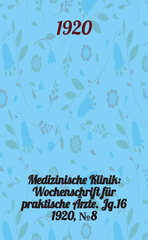 Medizinische Klinik : Wochenschrift f&uuml;r praktische &Auml;rzte. Jg.16 1920, №8(794)
