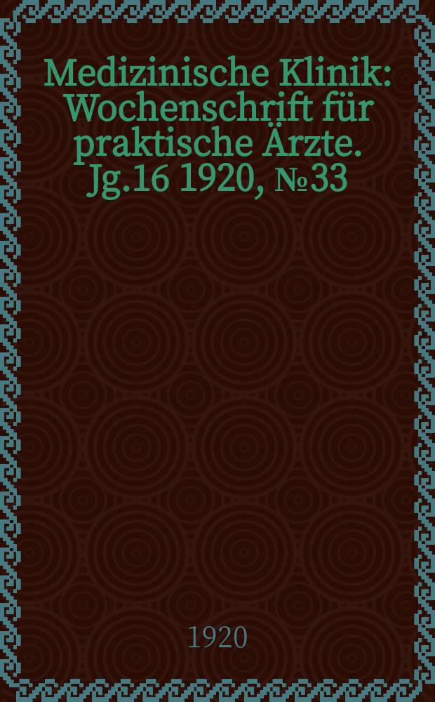 Medizinische Klinik : Wochenschrift für praktische Ärzte. Jg.16 1920, №33(819)