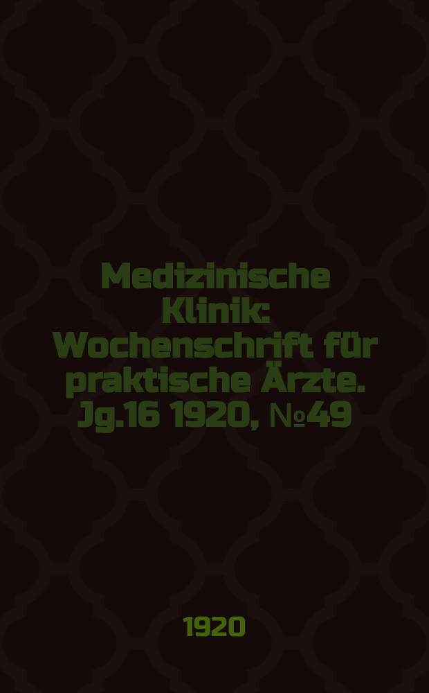 Medizinische Klinik : Wochenschrift f&uuml;r praktische &Auml;rzte. Jg.16 1920, №49(835)