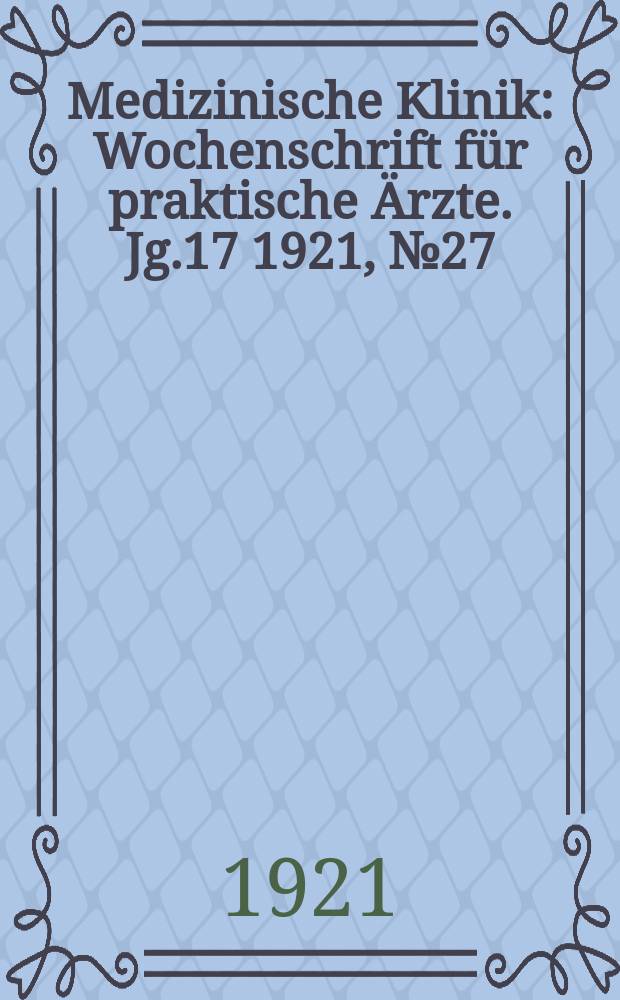 Medizinische Klinik : Wochenschrift für praktische Ärzte. Jg.17 1921, №27(865)