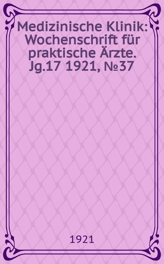 Medizinische Klinik : Wochenschrift für praktische Ärzte. Jg.17 1921, №37(875)