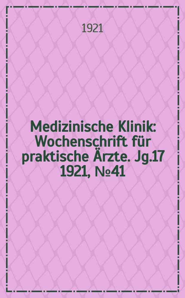 Medizinische Klinik : Wochenschrift für praktische Ärzte. Jg.17 1921, №41(879)