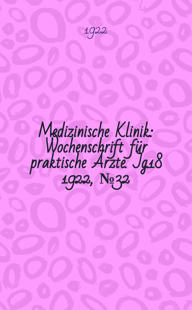 Medizinische Klinik : Wochenschrift für praktische Ärzte. Jg.18 1922, №32(922)