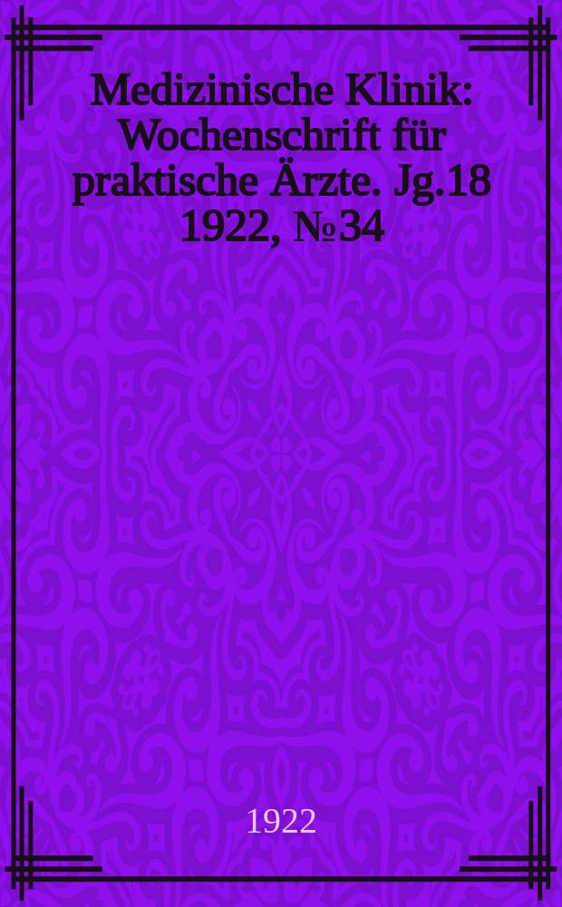Medizinische Klinik : Wochenschrift f&uuml;r praktische &Auml;rzte. Jg.18 1922, №34(924)